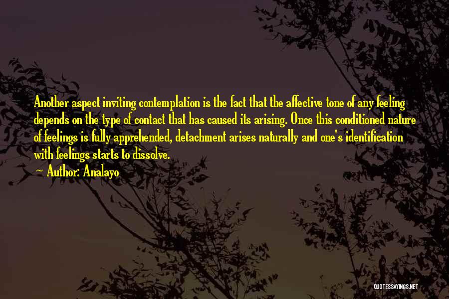 Analayo Quotes: Another Aspect Inviting Contemplation Is The Fact That The Affective Tone Of Any Feeling Depends On The Type Of Contact