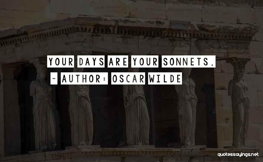 Oscar Wilde Quotes: Your Days Are Your Sonnets.