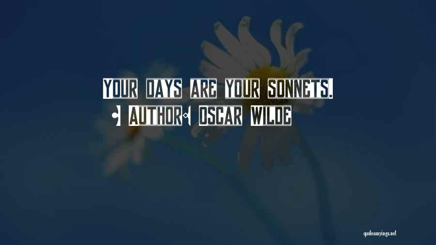 Oscar Wilde Quotes: Your Days Are Your Sonnets.
