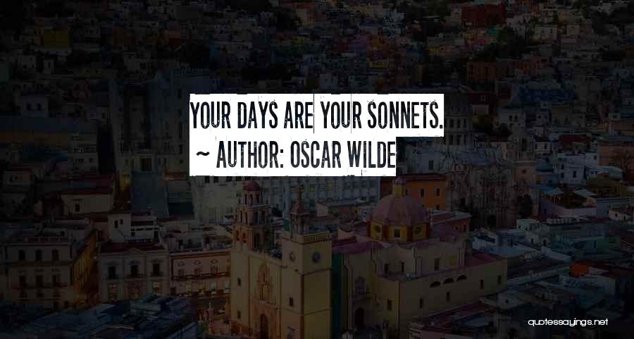Oscar Wilde Quotes: Your Days Are Your Sonnets.