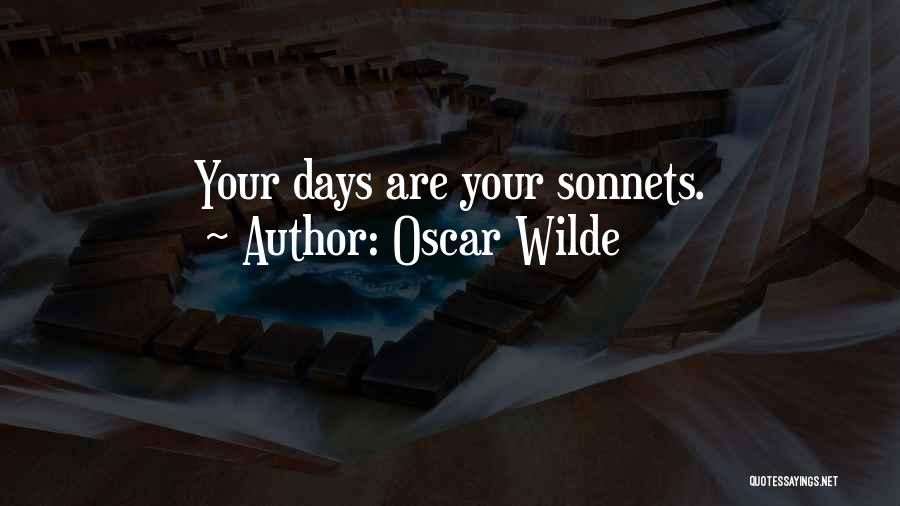 Oscar Wilde Quotes: Your Days Are Your Sonnets.