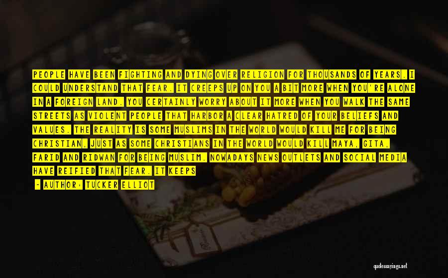 Tucker Elliot Quotes: People Have Been Fighting And Dying Over Religion For Thousands Of Years. I Could Understand That Fear. It Creeps Up