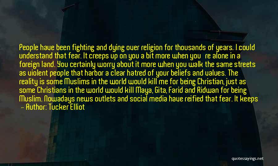 Tucker Elliot Quotes: People Have Been Fighting And Dying Over Religion For Thousands Of Years. I Could Understand That Fear. It Creeps Up