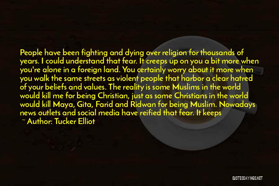 Tucker Elliot Quotes: People Have Been Fighting And Dying Over Religion For Thousands Of Years. I Could Understand That Fear. It Creeps Up