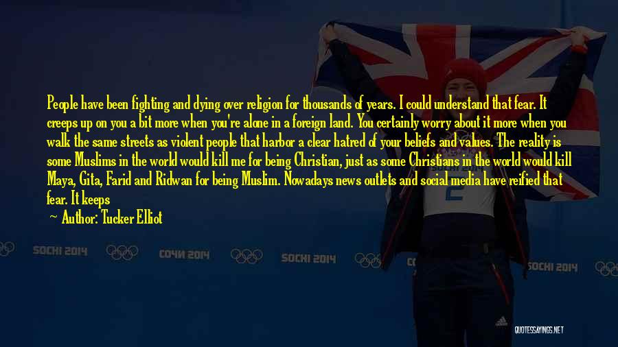 Tucker Elliot Quotes: People Have Been Fighting And Dying Over Religion For Thousands Of Years. I Could Understand That Fear. It Creeps Up