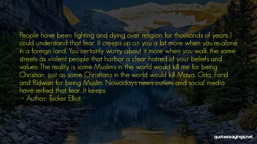 Tucker Elliot Quotes: People Have Been Fighting And Dying Over Religion For Thousands Of Years. I Could Understand That Fear. It Creeps Up