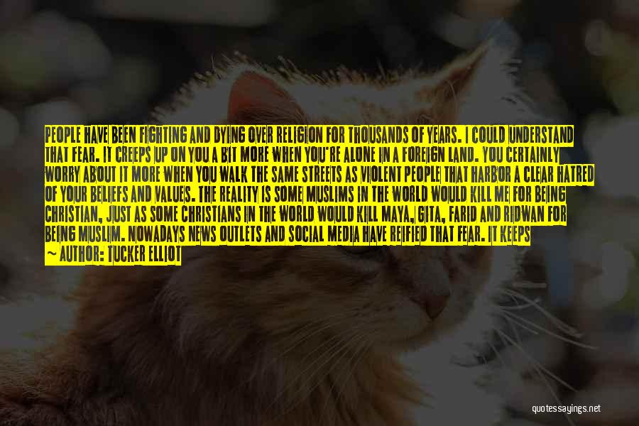 Tucker Elliot Quotes: People Have Been Fighting And Dying Over Religion For Thousands Of Years. I Could Understand That Fear. It Creeps Up