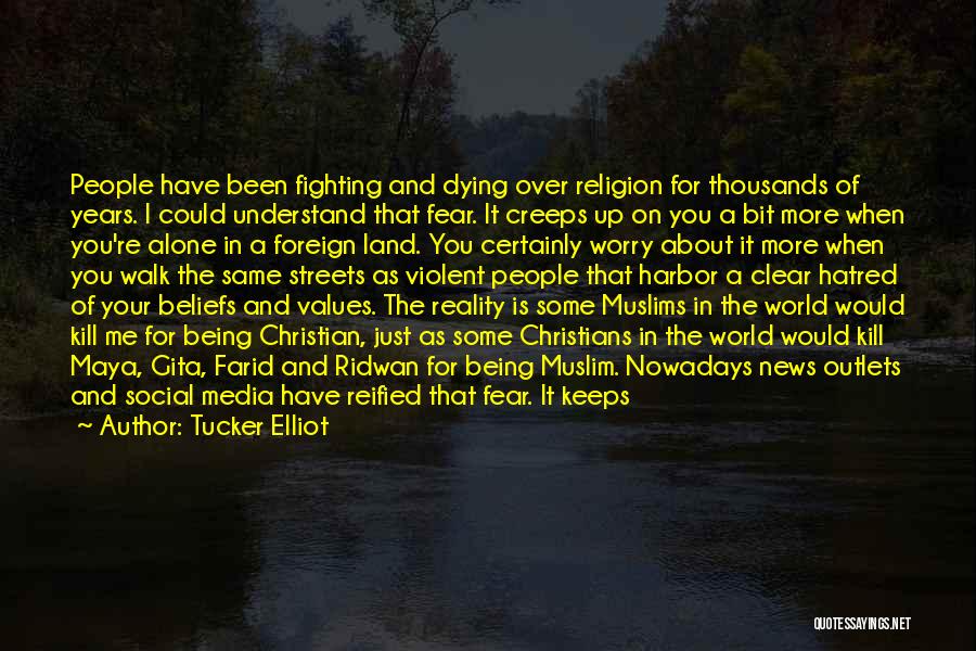 Tucker Elliot Quotes: People Have Been Fighting And Dying Over Religion For Thousands Of Years. I Could Understand That Fear. It Creeps Up