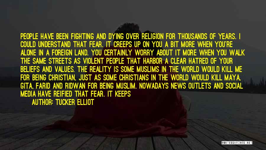 Tucker Elliot Quotes: People Have Been Fighting And Dying Over Religion For Thousands Of Years. I Could Understand That Fear. It Creeps Up