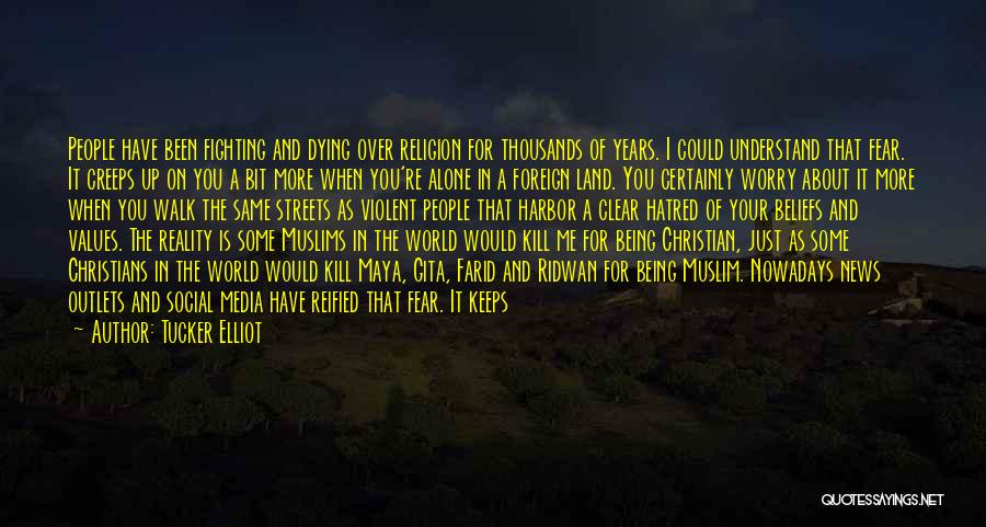 Tucker Elliot Quotes: People Have Been Fighting And Dying Over Religion For Thousands Of Years. I Could Understand That Fear. It Creeps Up