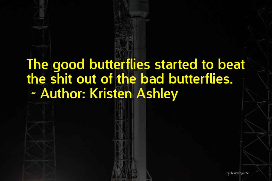 Kristen Ashley Quotes: The Good Butterflies Started To Beat The Shit Out Of The Bad Butterflies.
