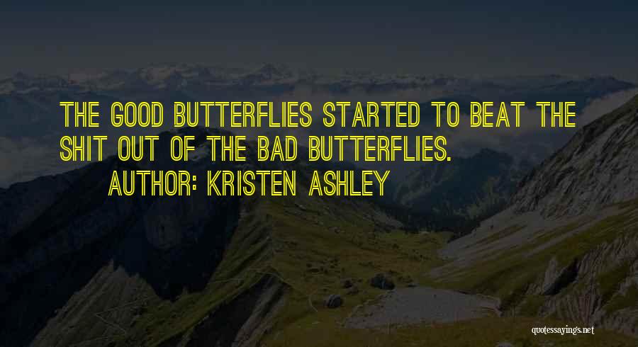 Kristen Ashley Quotes: The Good Butterflies Started To Beat The Shit Out Of The Bad Butterflies.