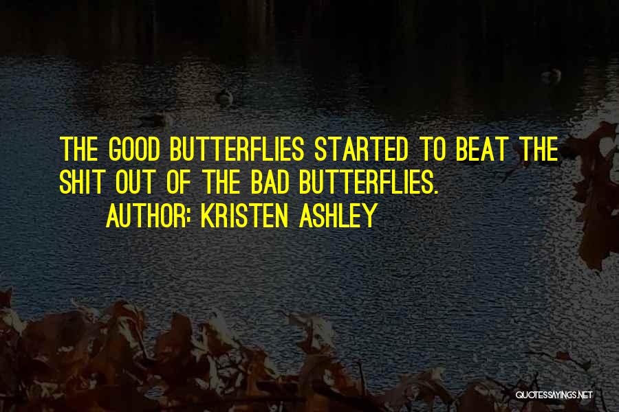 Kristen Ashley Quotes: The Good Butterflies Started To Beat The Shit Out Of The Bad Butterflies.