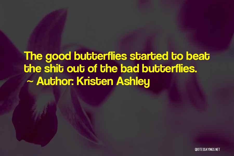Kristen Ashley Quotes: The Good Butterflies Started To Beat The Shit Out Of The Bad Butterflies.