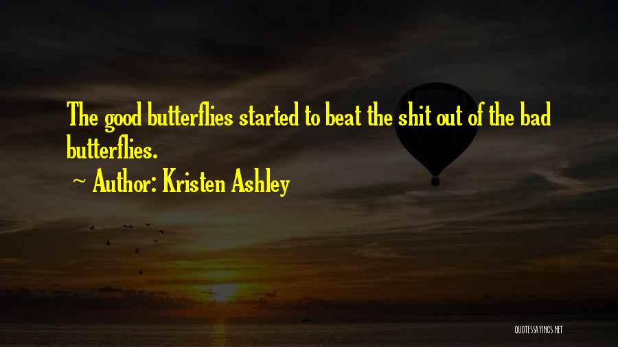 Kristen Ashley Quotes: The Good Butterflies Started To Beat The Shit Out Of The Bad Butterflies.