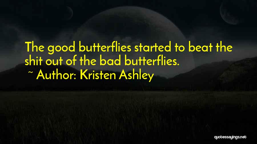 Kristen Ashley Quotes: The Good Butterflies Started To Beat The Shit Out Of The Bad Butterflies.