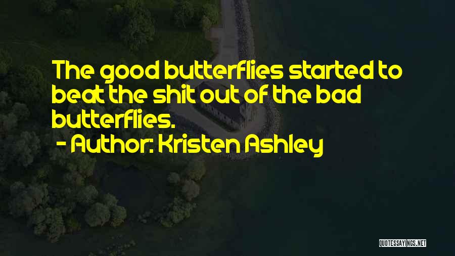 Kristen Ashley Quotes: The Good Butterflies Started To Beat The Shit Out Of The Bad Butterflies.