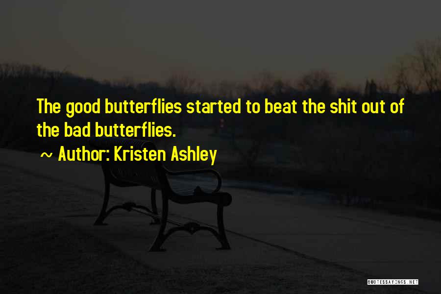 Kristen Ashley Quotes: The Good Butterflies Started To Beat The Shit Out Of The Bad Butterflies.