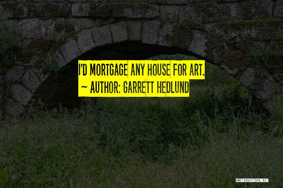 Garrett Hedlund Quotes: I'd Mortgage Any House For Art.