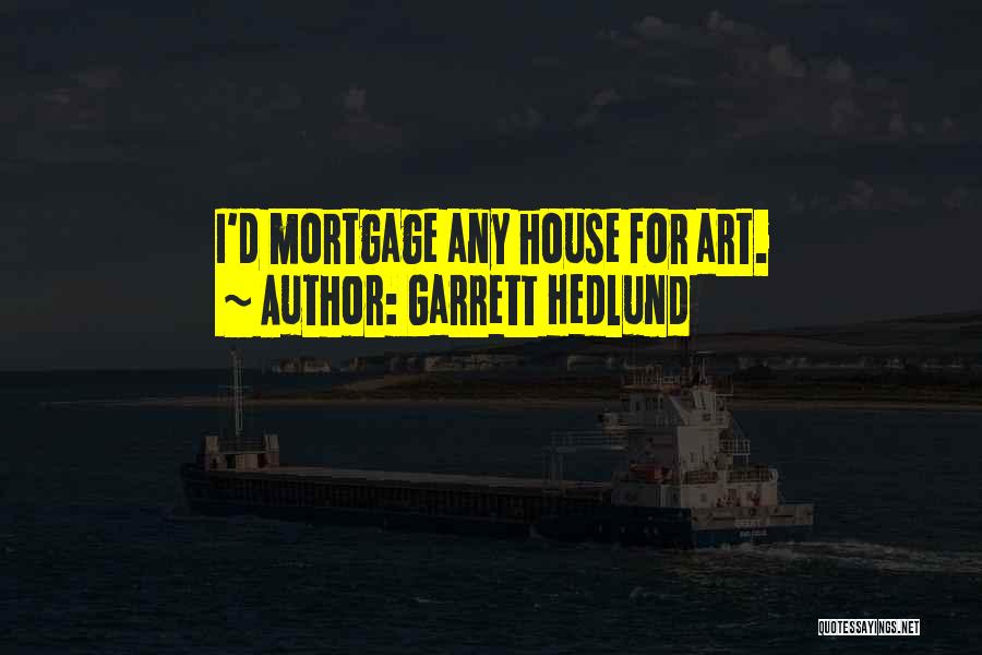 Garrett Hedlund Quotes: I'd Mortgage Any House For Art.