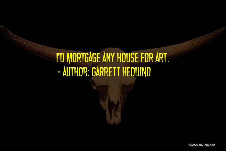 Garrett Hedlund Quotes: I'd Mortgage Any House For Art.