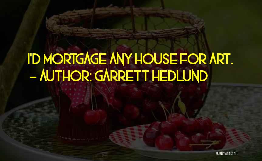 Garrett Hedlund Quotes: I'd Mortgage Any House For Art.