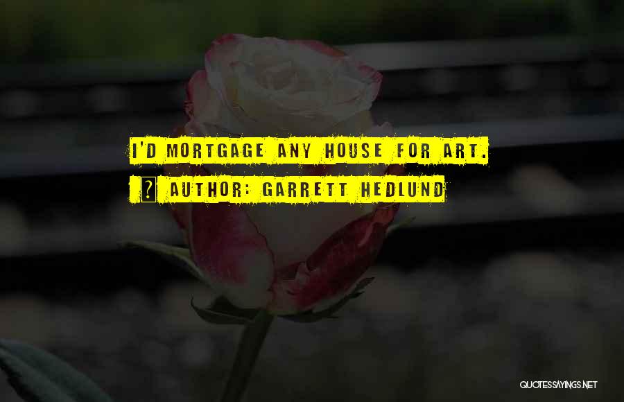 Garrett Hedlund Quotes: I'd Mortgage Any House For Art.