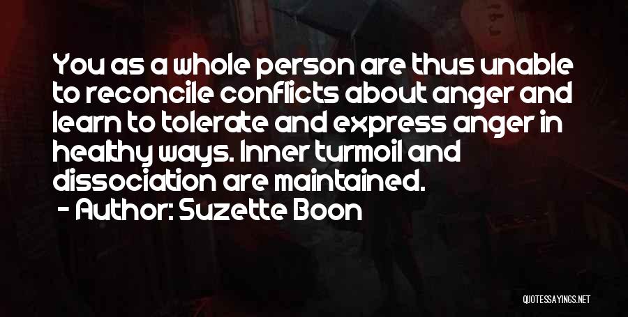 Suzette Boon Quotes: You As A Whole Person Are Thus Unable To Reconcile Conflicts About Anger And Learn To Tolerate And Express Anger