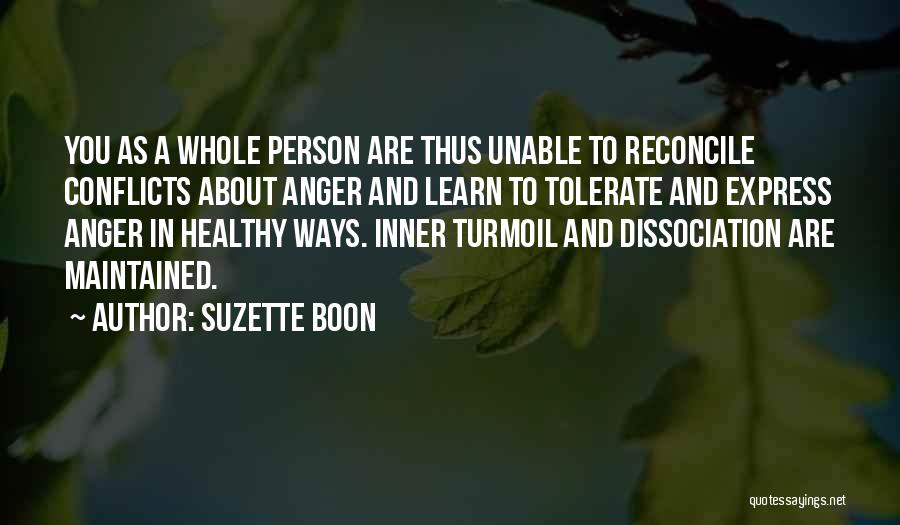 Suzette Boon Quotes: You As A Whole Person Are Thus Unable To Reconcile Conflicts About Anger And Learn To Tolerate And Express Anger