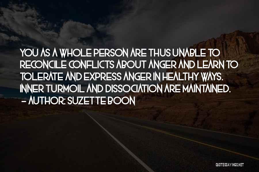 Suzette Boon Quotes: You As A Whole Person Are Thus Unable To Reconcile Conflicts About Anger And Learn To Tolerate And Express Anger