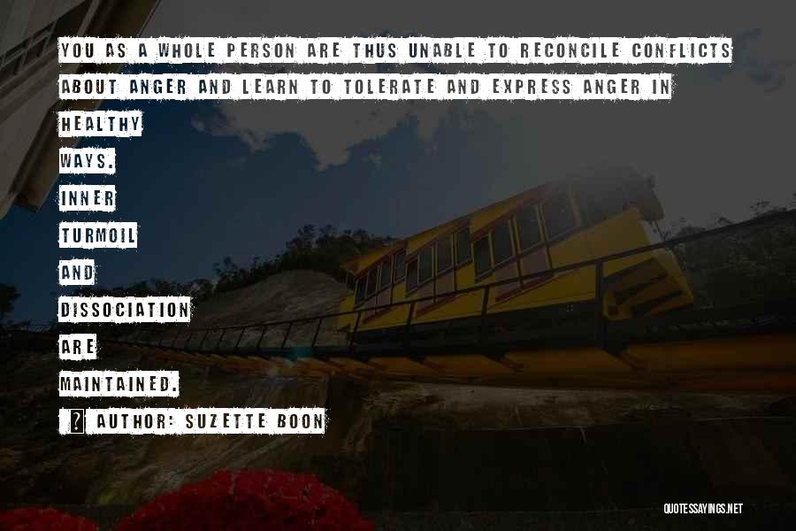 Suzette Boon Quotes: You As A Whole Person Are Thus Unable To Reconcile Conflicts About Anger And Learn To Tolerate And Express Anger