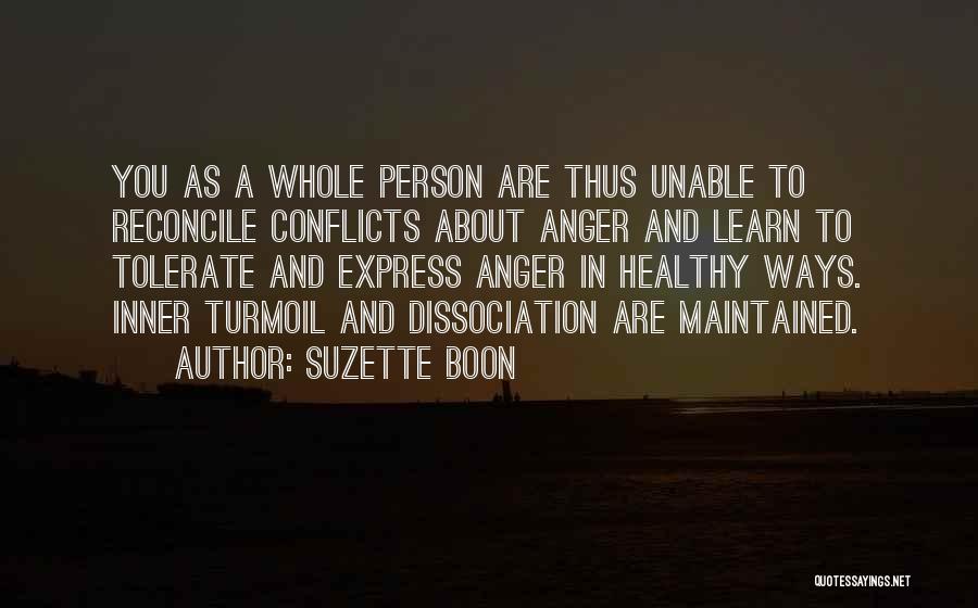Suzette Boon Quotes: You As A Whole Person Are Thus Unable To Reconcile Conflicts About Anger And Learn To Tolerate And Express Anger