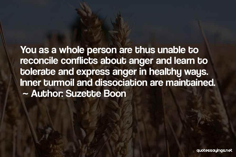 Suzette Boon Quotes: You As A Whole Person Are Thus Unable To Reconcile Conflicts About Anger And Learn To Tolerate And Express Anger
