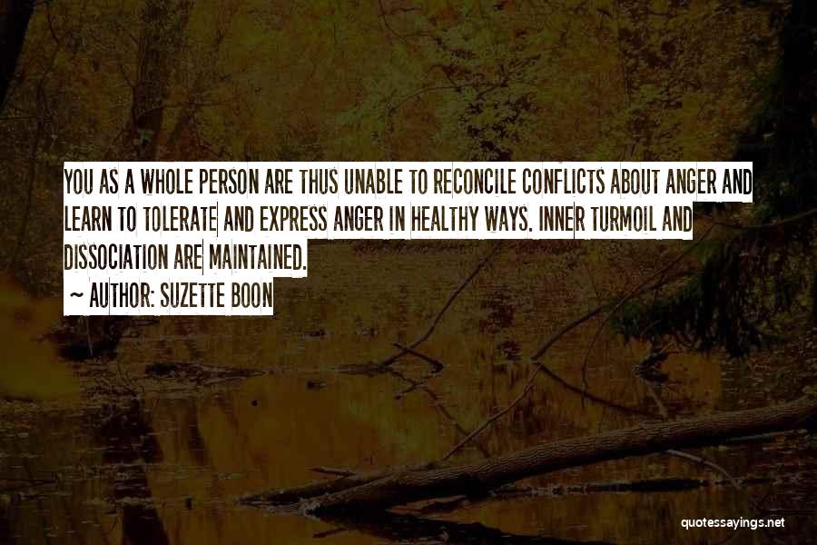 Suzette Boon Quotes: You As A Whole Person Are Thus Unable To Reconcile Conflicts About Anger And Learn To Tolerate And Express Anger