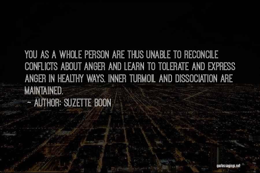 Suzette Boon Quotes: You As A Whole Person Are Thus Unable To Reconcile Conflicts About Anger And Learn To Tolerate And Express Anger