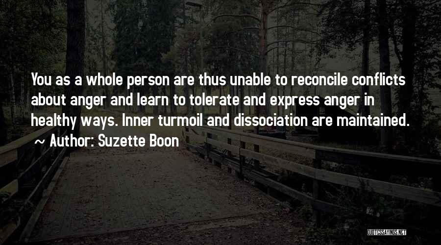Suzette Boon Quotes: You As A Whole Person Are Thus Unable To Reconcile Conflicts About Anger And Learn To Tolerate And Express Anger