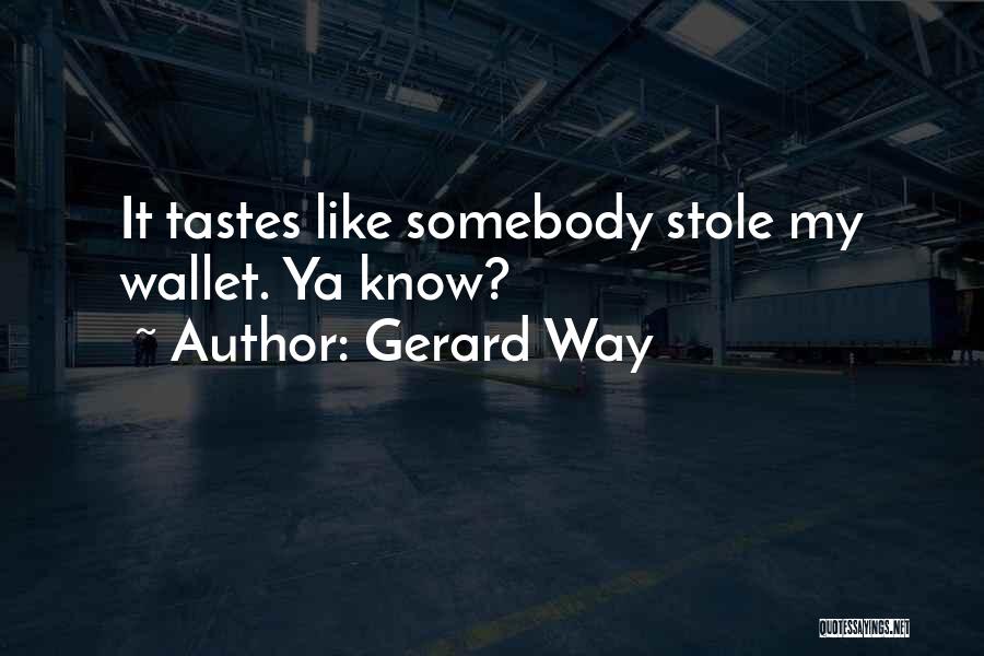 Gerard Way Quotes: It Tastes Like Somebody Stole My Wallet. Ya Know?