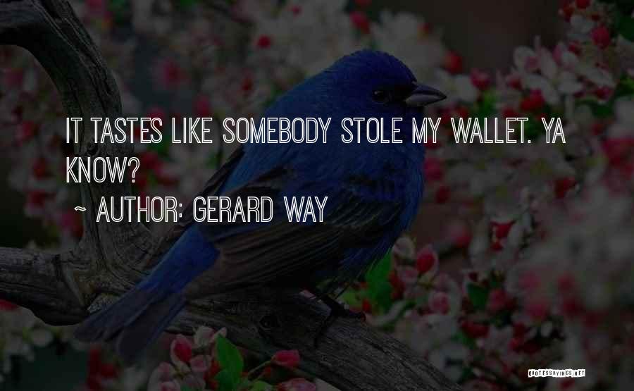 Gerard Way Quotes: It Tastes Like Somebody Stole My Wallet. Ya Know?