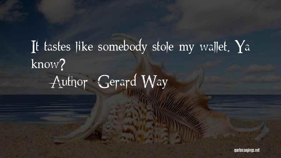 Gerard Way Quotes: It Tastes Like Somebody Stole My Wallet. Ya Know?