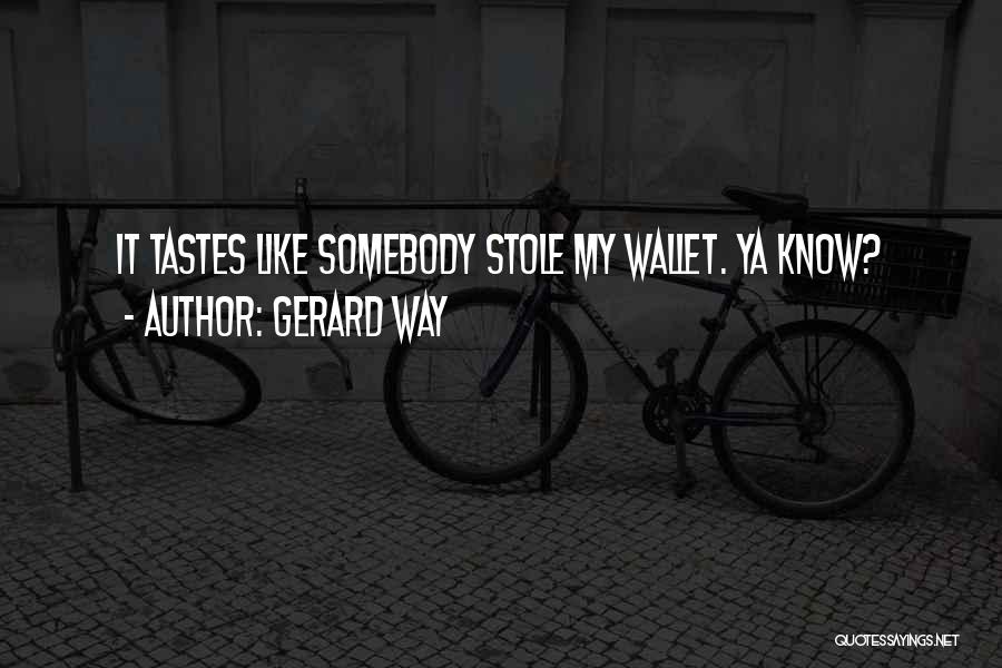 Gerard Way Quotes: It Tastes Like Somebody Stole My Wallet. Ya Know?