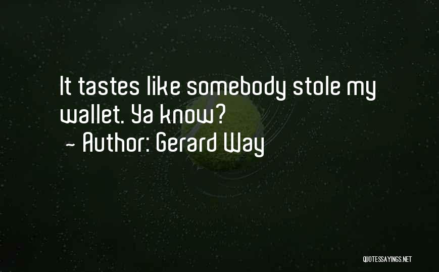 Gerard Way Quotes: It Tastes Like Somebody Stole My Wallet. Ya Know?