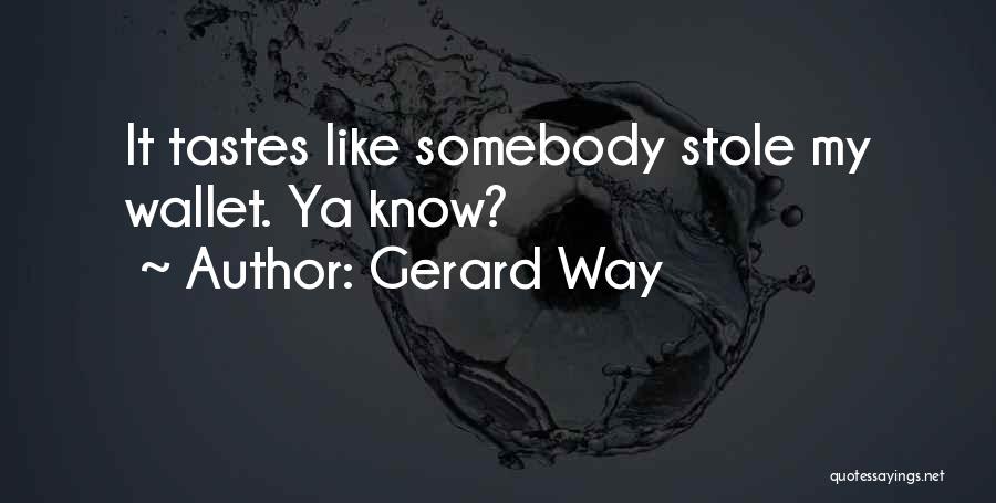 Gerard Way Quotes: It Tastes Like Somebody Stole My Wallet. Ya Know?