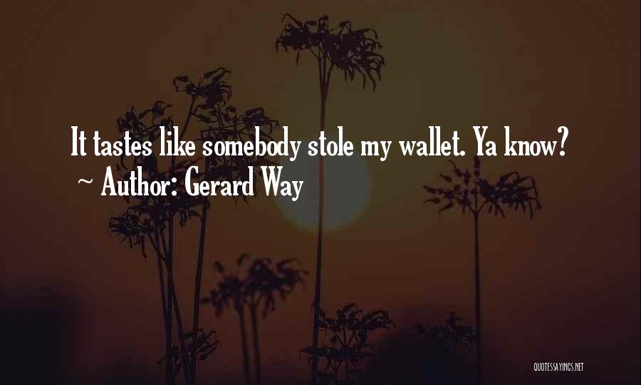 Gerard Way Quotes: It Tastes Like Somebody Stole My Wallet. Ya Know?