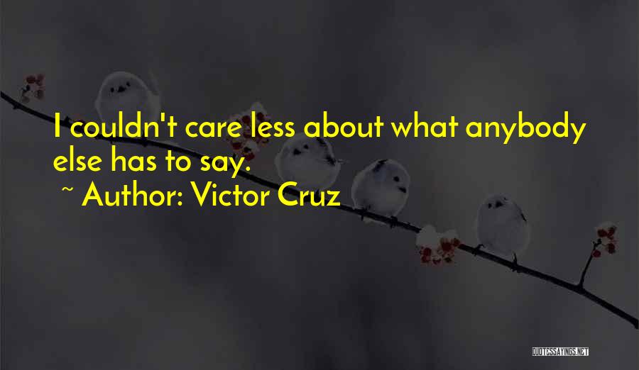 Victor Cruz Quotes: I Couldn't Care Less About What Anybody Else Has To Say.