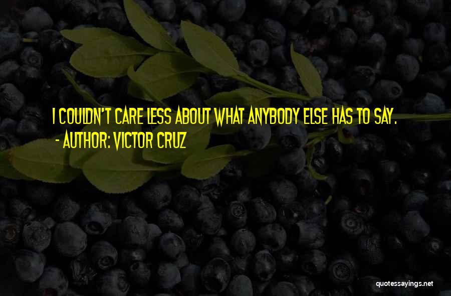 Victor Cruz Quotes: I Couldn't Care Less About What Anybody Else Has To Say.