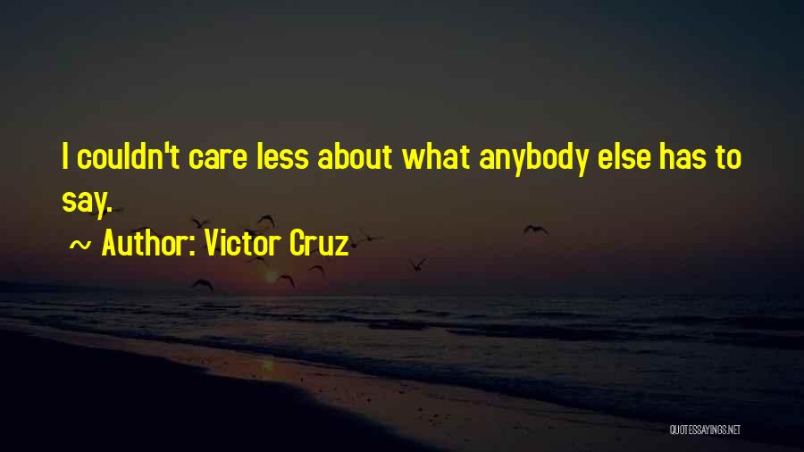 Victor Cruz Quotes: I Couldn't Care Less About What Anybody Else Has To Say.