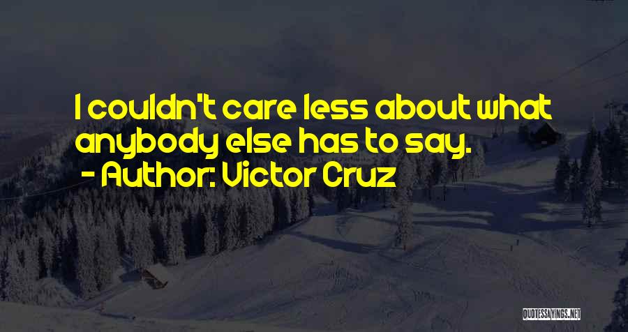 Victor Cruz Quotes: I Couldn't Care Less About What Anybody Else Has To Say.