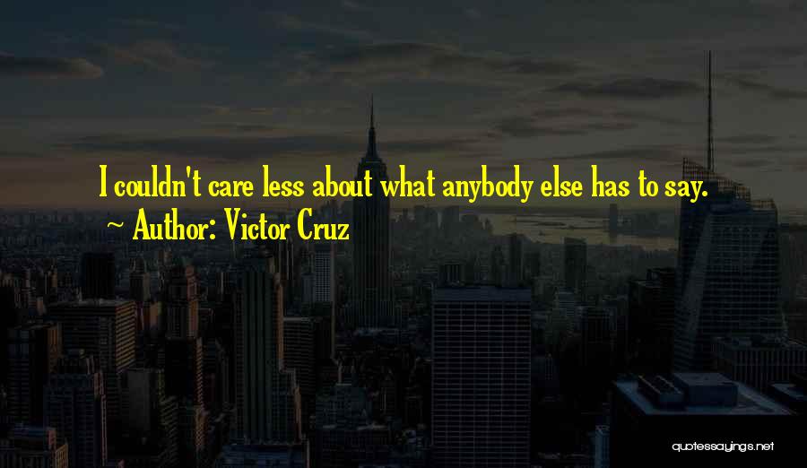 Victor Cruz Quotes: I Couldn't Care Less About What Anybody Else Has To Say.