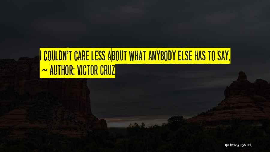 Victor Cruz Quotes: I Couldn't Care Less About What Anybody Else Has To Say.