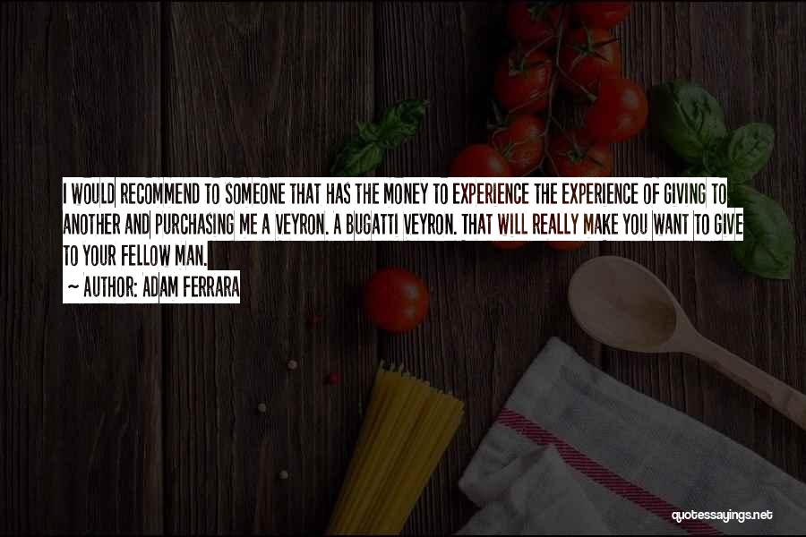 Adam Ferrara Quotes: I Would Recommend To Someone That Has The Money To Experience The Experience Of Giving To Another And Purchasing Me
